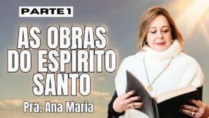 As Obras Do Espírito Santo – Parte 1