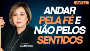 Andar Pela Fé e Não Pelos Sentidos – Parte 2