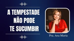 A Tempestade Não Pode Te Sucumbir