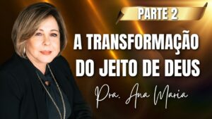 A Transformação Do Jeito De Deus – Parte 2