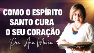 Como O Espírito Santo Cura O Seu Coração