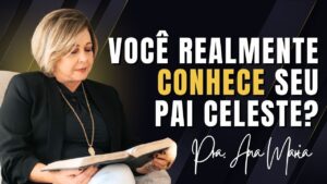 Você Realmente Conhece Seu Pai Celeste?