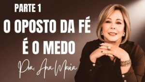 O OPOSTO DA FÉ É O MEDO – PARTE 1