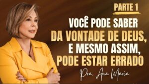 Você Pode saber Da Vontade De Deus, E Mesmo Assim, Pode Estar Errado – Parte 1