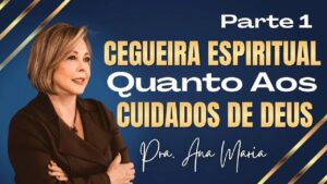 Cegueira Espiritual Quanto Aos Cuidados De Deus – Parte 1